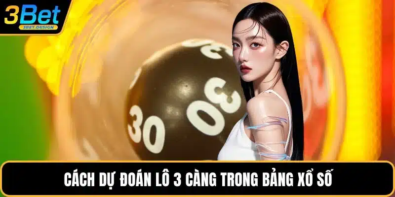 Cách dự đoán lô 3 càng trong bảng xổ số