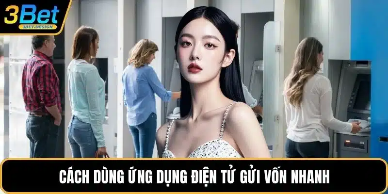 Cách dùng ứng dụng điện tử gửi vốn nhanh