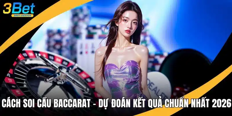 Cách Soi Cầu Baccarat - Dự Đoán Kết Quả Chuẩn Nhất 2026