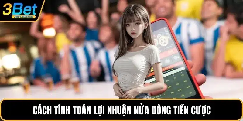 Cách tính toán lợi nhuận nửa dòng tiền cược