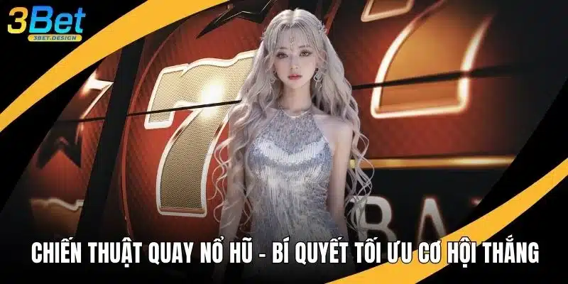 Chiến Thuật Quay Nổ Hũ - Bí Quyết Tối Ưu Cơ Hội Thắng