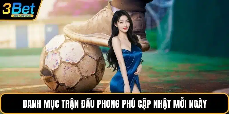 Danh mục trận đấu phong phú cập nhật mỗi ngày