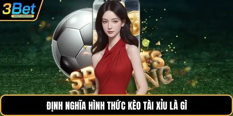 Định nghĩa hình thức kèo tài xỉu là gì