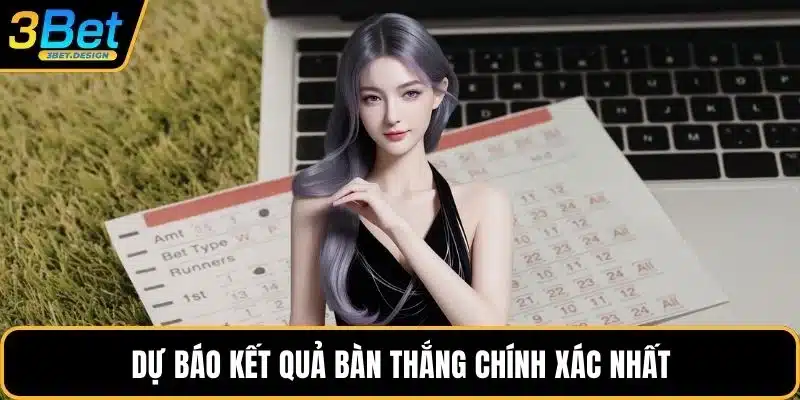 Dự báo kết quả bàn thắng chính xác nhất