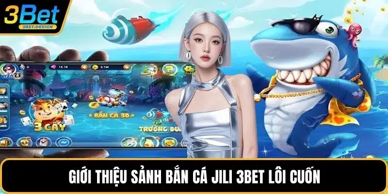 Giới thiệu sảnh bắn cá Jili 3BET lôi cuốn