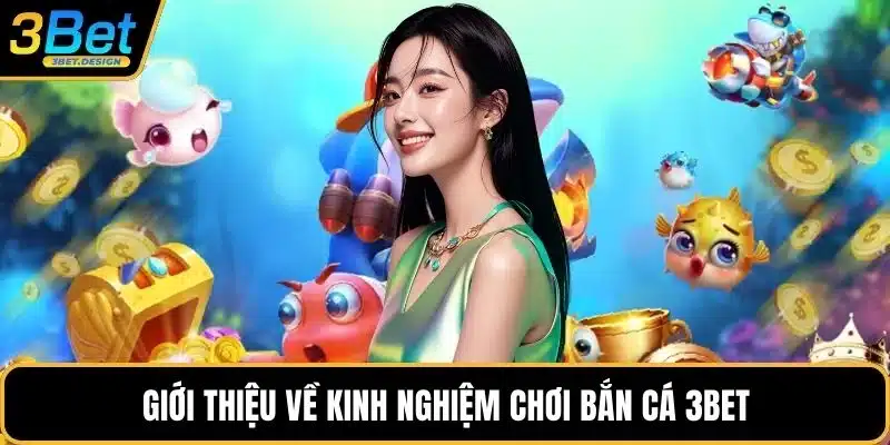 Giới thiệu về kinh nghiệm chơi bắn cá 3BET