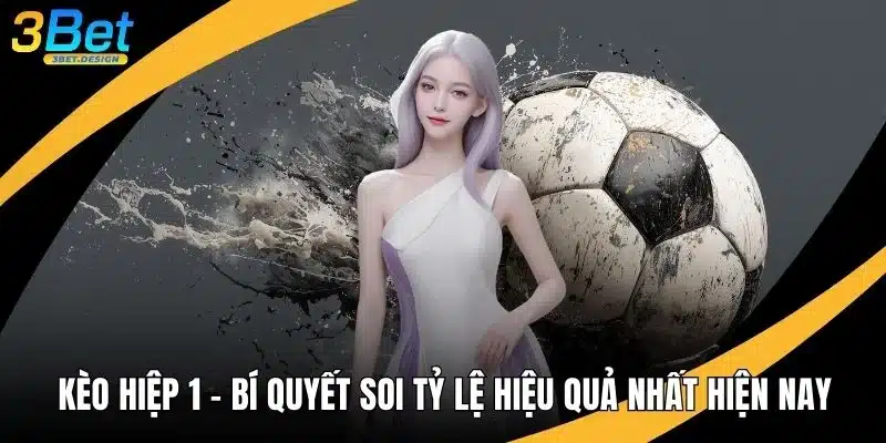 Kèo Hiệp 1 - Bí Quyết Soi Tỷ Lệ Hiệu Quả Nhất Hiện Nay