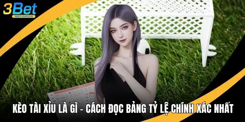Kèo Tài Xỉu Là Gì - Cách Đọc Bảng Tỷ Lệ Chính Xác Nhất