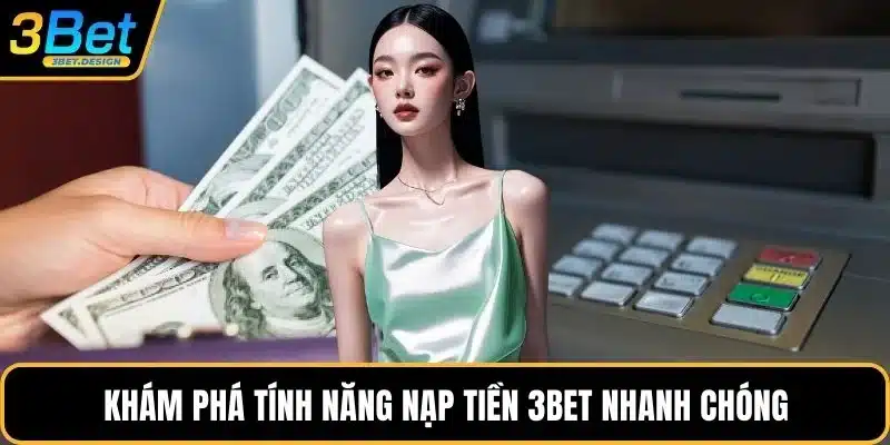 Khám phá tính năng nạp tiền 3BET nhanh chóng