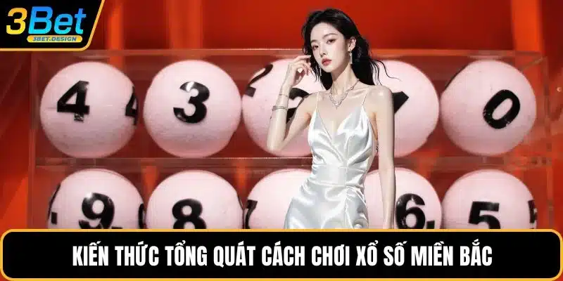 Kiến thức tổng quát cách chơi xổ số miền Bắc