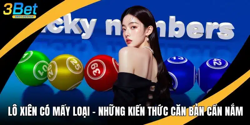 Lô Xiên Có Mấy Loại - Những Kiến Thức Căn Bản Cần Nắm