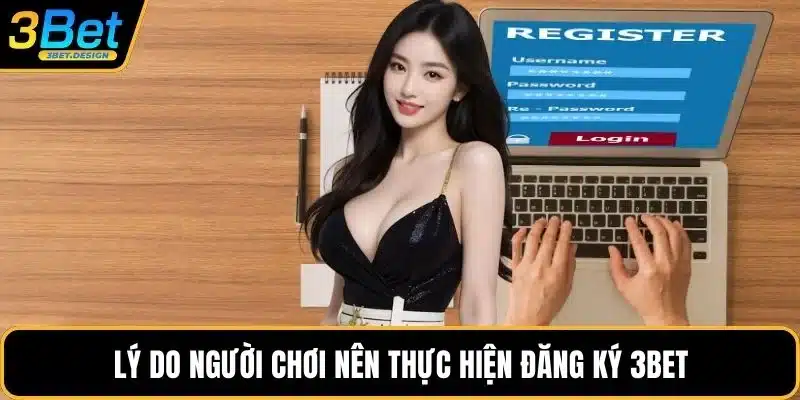 Lý do người chơi nên thực hiện đăng ký 3BET