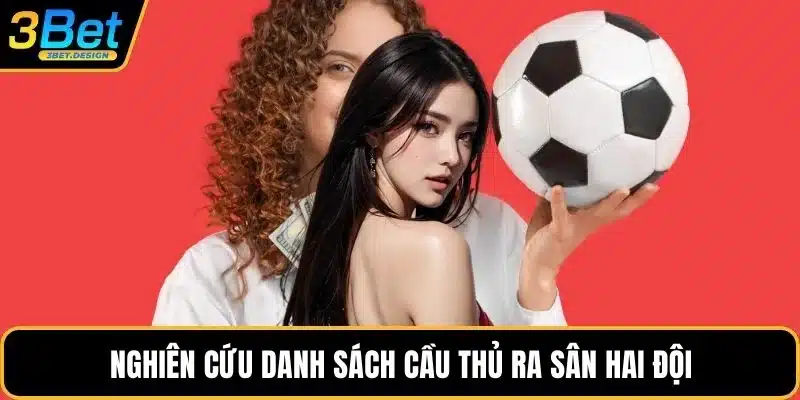 Nghiên cứu danh sách cầu thủ ra sân hai đội