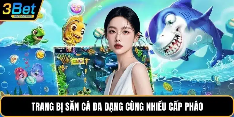 Trang bị săn cá đa dạng cùng nhiều cấp pháo