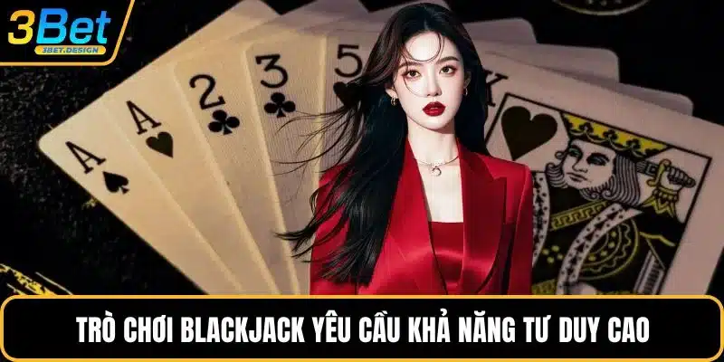 Trò chơi blackjack yêu cầu khả năng tư duy cao