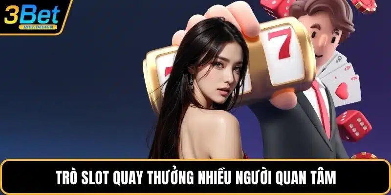 Trò slot quay thưởng nhiều người quan tâm